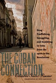 The Cuban connection: drug trafficking, smuggling, and gambling in Cuba from the 1920s to the Revolution cover image