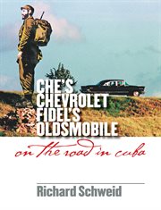 Che's Chevrolet, Fidel's Oldsmobile: on the road in Cuba cover image