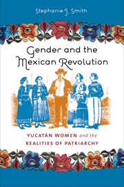 Gender and the Mexican Revolution: Yucatâan women and the realities of patriarchy cover image