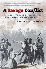 A savage conflict: the decisive role of guerrillas in the American Civil War cover image