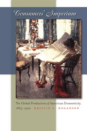 Consumers' imperium: the global production of American domesticity, 1865-1920 cover image