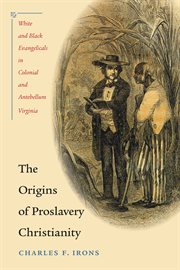 The origins of proslavery Christianity: white and black evangelicals in colonial and antebellum Virginia cover image
