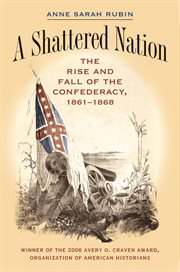 A shattered nation: the rise and fall of the Confederacy, 1861-1868 cover image