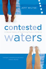 Contested Waters: a Social History of Swimming Pools in America cover image