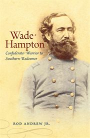 Wade Hampton: Confederate warrior to southern redeemer cover image