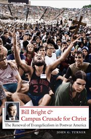 Bill Bright & Campus Crusade for Christ: the renewal of evangelicalism in postwar America cover image
