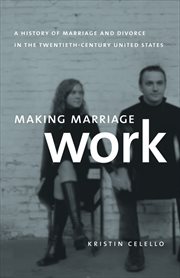 Making marriage work: a history of marriage and divorce in the twentieth-century United States cover image