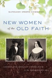New women of the old faith: gender and American Catholicism in the progressive era cover image