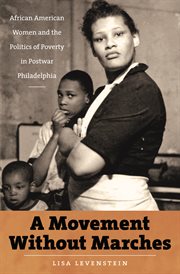 A movement without marches: African American women and the politics of poverty in postwar Philadelphia cover image