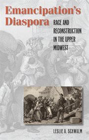Emancipation's diaspora: race and reconstruction in the upper Midwest cover image