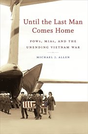 Until the last man comes home: POWs, MIAs, and the unending Vietnam War cover image