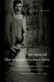 We were all like migrant workers here: work, community, and memory on California's Round Valley Reservation, 1850-1941 cover image