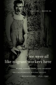 We were all like migrant workers here: work, community, and memory on California's Round Valley Reservation, 1850-1941 cover image
