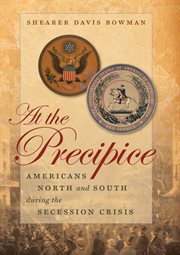 At the precipice: Americans north and south during the secession crisis cover image