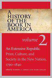 A history of the book in america, volume 2. An Extensive Republic: Print, Culture, and Society in the New Nation, 1790-1840 cover image