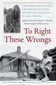 To right these wrongs: the North Carolina Fund and the battle to end poverty and inequality in 1960s America cover image