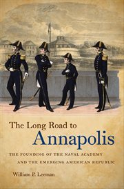 The long road to Annapolis: the founding of the Naval Academy and the emerging American republic cover image