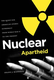 Nuclear apartheid: the quest for American atomic supremacy from World War II to the present cover image