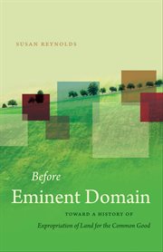 Before eminent domain: toward a history of expropriation of land for the common good cover image