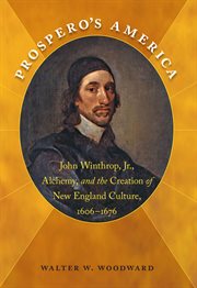 Prospero's America: John Winthrop, Jr., alchemy, and the creation of New England culture, 1606-1676 cover image