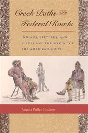 Creek paths and federal roads: Indians, settlers, and slaves and the making of the American South cover image