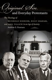 Original sin and everyday Protestants: the theology of Reinhold Niebuhr, Billy Graham, and Paul Tillich in an age of anxiety cover image