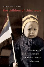 The children of Chinatown: growing up Chinese American in San Francisco, 1850-1920 cover image