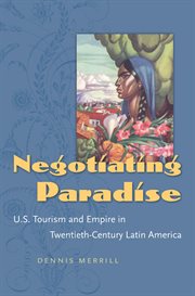 Negotiating paradise: U.S. tourism and empire in twentieth-century Latin America cover image