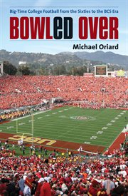 Bowled Over: Big-Time College Football from the Sixties to the BCS Era cover image