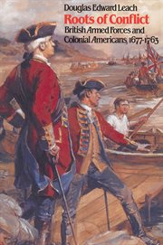 Roots of conflict: British armed forces and colonial Americans, 1677-1763 cover image
