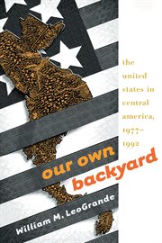 Our own backyard: the United States in Central America, 1977-1992 cover image