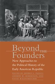 Beyond the founders: new approaches to the political history of the early American republic cover image