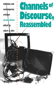 Channels of discourse, reassembled: television and contemporary criticism cover image
