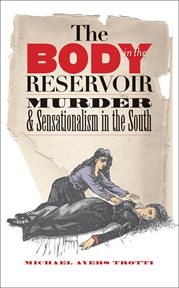 The body in the reservoir: murder & sensationalism in the South cover image