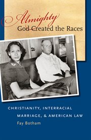 Almighty God created the races: Christianity, interracial marriage, & American law cover image