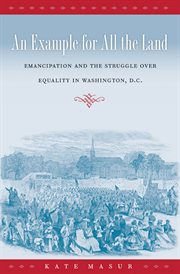 An example for all the land: emancipation and the struggle over equality in Washington, D.C cover image
