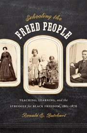 Schooling the freed people: teaching, learning, and the struggle for Black freedom, 1861-1876 cover image