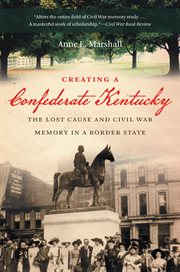 Creating a Confederate Kentucky: the lost cause and Civil War memory in a border state cover image