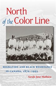North of the color line: migration and Black resistance in Canada, 1870-1955 cover image