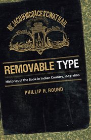 Removable type: histories of the book in Indian country, 1663-1880 cover image