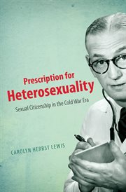 Prescription for heterosexuality: sexual citizenship in the cold war era cover image