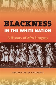 Blackness in the white nation: a history of Afro-Uruguay cover image