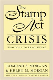 The Stamp Act crisis: prologue to revolution cover image