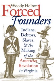 Forced founders: Indians, debtors, slaves, and the making of the American Revolution in Virginia cover image