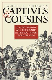 Captives & cousins: slavery, kinship, and community in the Southwest borderlands cover image