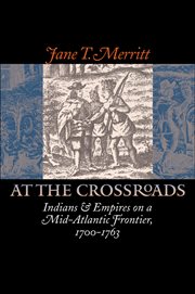 At the crossroads: Indians and empires on a mid-Atlantic frontier, 1700-1763 cover image