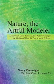 Nature, the artful modeler : lectures on laws, science, how nature arranges the world and how we can arrange it better cover image