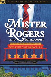 Mister Rogers and philosophy : wondering through the neighborhood cover image