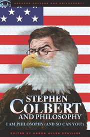 Stephen Colbert and philosophy: I am philosophy (and so can you!) cover image