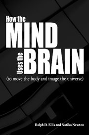 How the mind uses the brain: (to move the body and image the universe) cover image